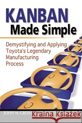 Kanban Made Simple: Demystifying and Applying Toyota's Legendary Manufacturing Process Gross, John M. 9780814413296 AMACOM/American Management Association