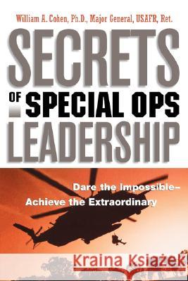 Secrets of Special Ops Leadership: Dare the Impossible -- Achieve the Extraordinary Cohen, William 9780814413500