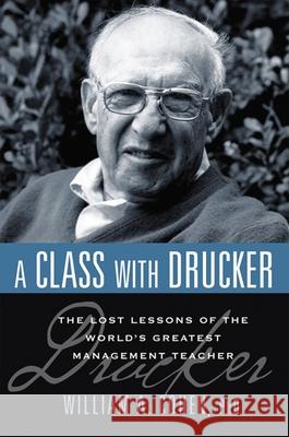 A Class with Drucker: The Lost Lessons of the World's Greatest Management Teacher Cohen, William 9780814414187 AMACOM
