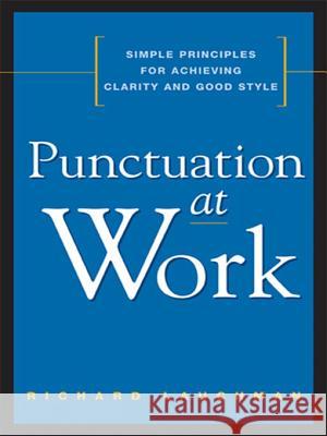Punctuation at Work: Simple Principles for Achieving Clarity and Good Style Richard Lauchman 9780814414941 AMACOM/American Management Association
