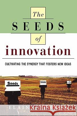 The Seeds of Innovation: Cultivating the Synergy That Fosters New Ideas Dundon, Elaine 9780814415719