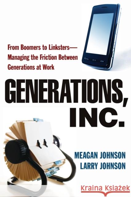 Generations, Inc.: From Boomers to Linksters--Managing the Friction Between Generations at Work Johnson, Meagan 9780814415733 0