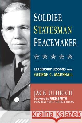 Soldier, Statesman, Peacemaker: Leadership Lessons from George C. Marshall Uldrich, Jack 9780814415962 AMACOM/American Management Association