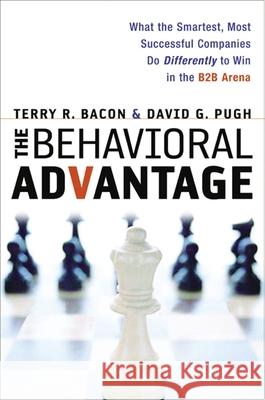 The Behavioral Advantage: What the Smartest, Most Successful Companies Do Differently to Win in the B2B Arena Bacon, Terry 9780814416709 AMACOM/American Management Association