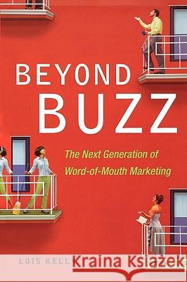 Beyond Buzz: The Next Generation of Word-Of-Mouth Marketing Kelly, Lois 9780814416754 AMACOM/American Management Association