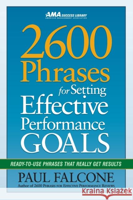 2600 Phrases for Setting Effective Performance Goals: Ready-to-Use Phrases That Really Get Results Falcone, Paul 9780814417751 0