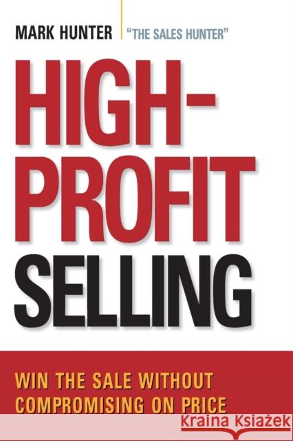 High-Profit Selling: Win the Sale Without Compromising on Price Hunter, Csp Mark 9780814420096