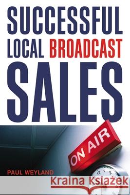 Successful Local Broadcast Sales Paul Weyland 9780814431627 AMACOM/American Management Association