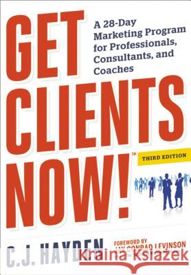 Get Clients Now! (Tm): A 28-Day Marketing Program for Professionals, Consultants, and Coaches Hayden, C. 9780814432457 0