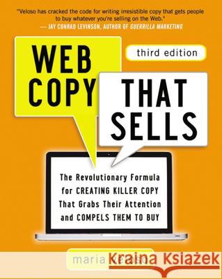 Web Copy That Sells: The Revolutionary Formula for Creating Killer Copy That Grabs Their Attention and Compels Them to Buy Veloso, Maria 9780814432518 0