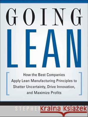 Going Lean : How the Best Companies Apply Lean Manufacturing Principles to Shatter Uncertainty, Drive Innovation, and Maximize Profits Stephen A. Ruffa 9780814432853 