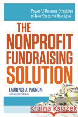 The Nonprofit Fundraising Solution: Powerful Revenue Strategies to Take You to the Next Level Pagnoni, Laurence 9780814432969 AMACOM/American Management Association