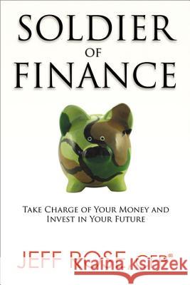 Soldier of Finance: Take Charge of Your Money and Invest in Your Future Jeff Rose 9780814433287 0
