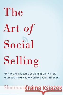 The Art of Social Selling: Finding and Engaging Customers on Twitter, Facebook, LinkedIn, and Other Social Networks Shannon Belew 9780814433324 AMACOM/American Management Association