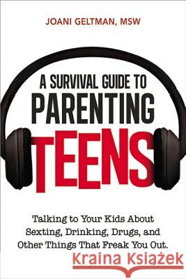 A Survival Guide to Parenting Teens: Talking to Your Kids about Sexting, Drinking, Drugs, and Other Things That Freak You Out Geltman, Joani 9780814433669 AMACOM/American Management Association