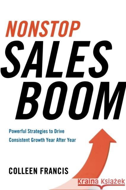 Nonstop Sales Boom: Powerful Strategies to Drive Consistent Sales Growth Year After Year Francis, Colleen 9780814433768 Amacom