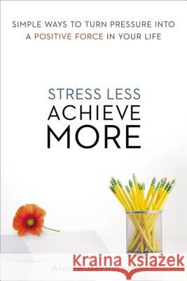 Stress Less. Achieve More.: Simple Ways to Turn Pressure Into a Positive Force in Your Life Aimee Bernstein 9780814433836 AMACOM/American Management Association
