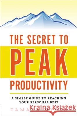 The Secret to Peak Productivity: A Simple Guide to Reaching Your Personal Best Tamara Myles 9780814433850 AMACOM/American Management Association