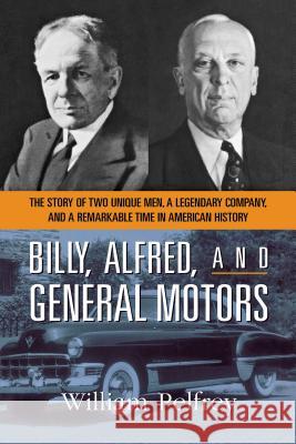Billy, Alfred, and General Motors: The Story of Two Unique Men, a Legendary Company, and a Remarkable Time in American History Pelfrey, William 9780814433874