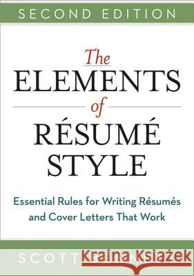 The Elements of Resume Style: Essential Rules for Writing Resumes and Cover Letters That Work Scott, CCNA Bennett 9780814433935 AMACOM/American Management Association