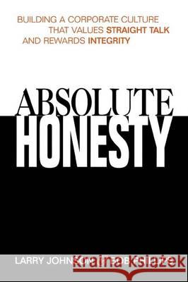 Absolute Honesty: Building a Corporate Culture That Values Straight Talk and Rewards Integrity Johnson, Larry 9780814434802 AMACOM/American Management Association