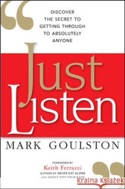 Just Listen: Discover the Secret to Getting Through to Absolutely Anyone Mark Goulston Keith Ferrazzi 9780814436479 HarperCollins Focus