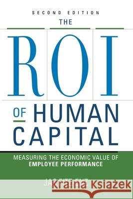 The ROI of Human Capital: Measuring the Economic Value of Employee Performance Fitz-Enz, Jac 9780814436738 AMACOM/American Management Association