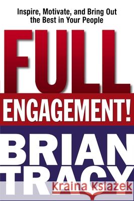Full Engagement!: Inspire, Motivate, and Bring Out the Best in Your People Brian Tracy 9780814436776 AMACOM/American Management Association