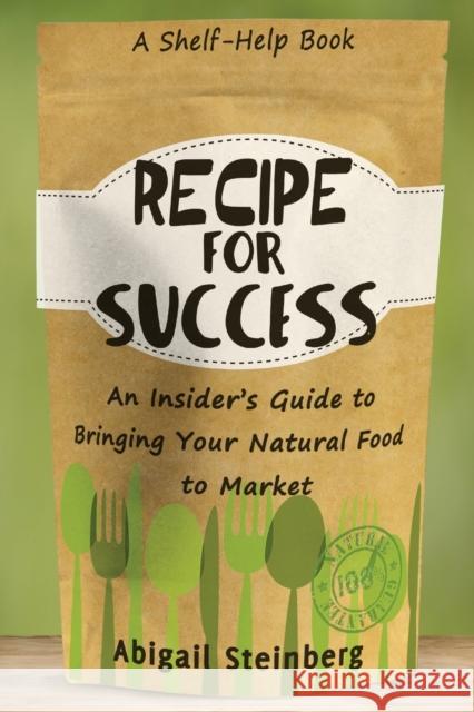 Recipe for Success: An Insider's Guide to Bringing Your Natural Food to Market  Steinberg 9780814436868 Amacom