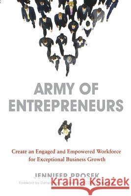 Army of Entrepreneurs: Create an Engaged and Empowered Workforce for Exceptional Business Growth Jennifer Prosek Darren Hardy 9780814436967 AMACOM/American Management Association