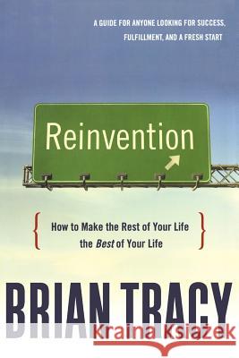 Reinvention: How to Make the Rest of Your Life the Best of Your Life Brian Tracy 9780814437544 Amacom