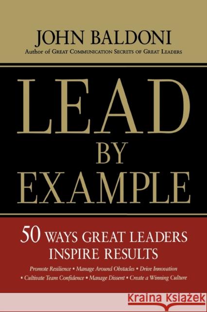 Lead by Example: 50 Ways Great Leaders Inspire Results John Baldoni 9780814437643 Amacom