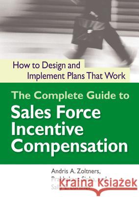The Complete Guide to Sales Force Incentive Compensation: How to Design and Implement Plans That Work Andris A. Zoltners Prabhakant Sinha Sally E. Lorimer 9780814437735 Amacom