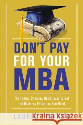 Don't Pay for Your MBA: The Faster, Cheaper, Better Way to Get the Business Education You Need Laurie Pickard 9780814438480 Amacom