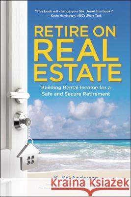 Retire on Real Estate: Building Rental Income for a Safe and Secure Retirement K. Kai Anderson 9780814438978 Amacom