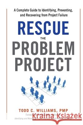 Rescue the Problem Project: A Complete Guide to Identifying, Preventing, and Recovering from Project Failure Pmp Todd C. Williams 9780814439418