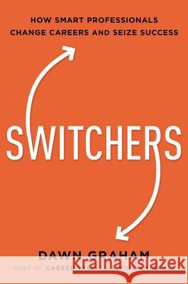 Switchers: How Smart Professionals Change Careers -- And Seize Success Dawn Marie Graham 9780814439630 Amacom