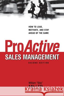 ProActive Sales Management: How to Lead, Motivate, and Stay Ahead of the Game Miller, William 9780814439647 Amacom
