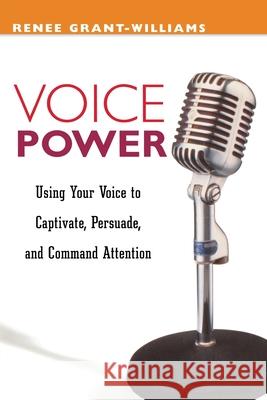 Voice Power: Using Your Voice to Captivate, Persuade, and Command Attention Grant-Williams, Renee 9780814471050 AMACOM/American Management Association