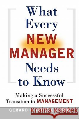 What Every New Manager Needs to Know: Making a Successful Transition to Management Gaynor, Gerard H. 9780814471791 AMACOM/American Management Association