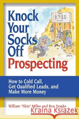 Knock Your Socks Off Prospecting: How to Cold Call, Get Qualified Leads, and Make More Money William Miller 9780814472859 0