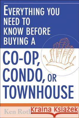 Everything You Need to Know Before Buying a Co-Op, Condo, or Townhouse Ken Roth 9780814473252 AMACOM/American Management Association