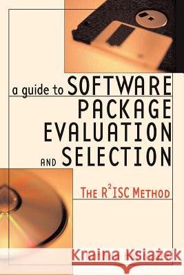 A Guide to Software Package Evaluation and Selection: The R2isc Method Nathan Hollander 9780814473375