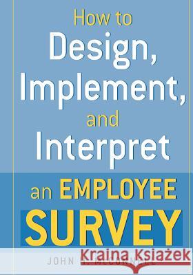 How to Design, Implement, and Interpret and Employee Survey John H. McConnell 9780814473382 AMACOM/American Management Association