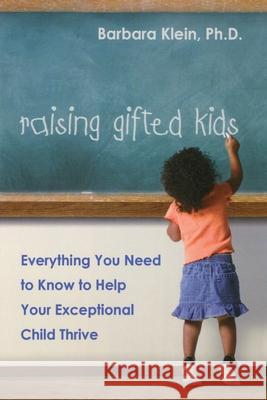 Raising Gifted Kids: Everything You Need to Know to Help Your Exceptional Child Thrive Klein, Barbara 9780814473429