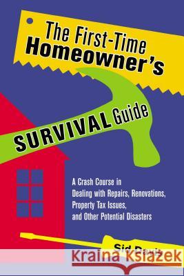 The First-Time Homeowner's Survival Guide: A Crash Course in Dealing with Repairs, Renovations, Property Tax Issues, and Other Potential Disasters Davis, Sid 9780814473726 AMACOM/American Management Association