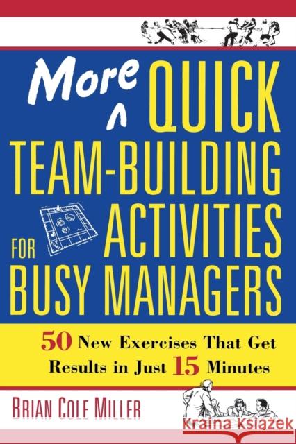 More Quick Team-Building Activities for Busy Managers: 50 New Exercises That Get Results in Just 15 Minutes Miller, Brian 9780814473788 AMACOM/American Management Association