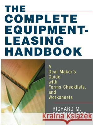 The Complete Equipment-Leasing Handbook : A Deal Maker's Guide with Forms, Checklists, and Worksheets Richard M. Contino 9780814473795 