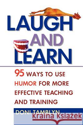 Laugh and Learn: 95 Ways to Use Humor for More Effective Teaching and Training Doni Tamblyn 9780814474150 AMACOM/American Management Association