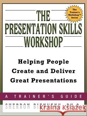 The Presentation Skills Workshop: Helping People Create and Deliver Great Presentations Bienvenu, Sherron 9780814474334 AMACOM/American Management Association